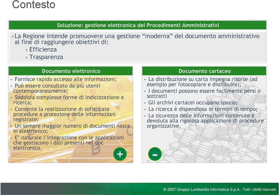 Consente la realizzazione di sofisticate procedure a protezione delle informazioni registrate; Un sempre maggior numero di documenti nasce in elettronico; E naturale l integrazione con le