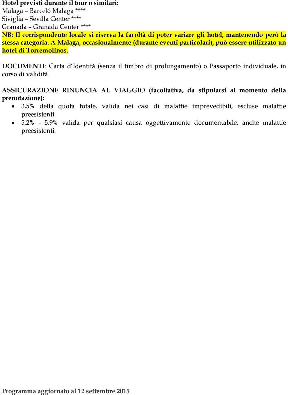 DOCUMENTI: Carta d Identità (senza il timbro di prolungamento) o Passaporto individuale, in corso di validità.