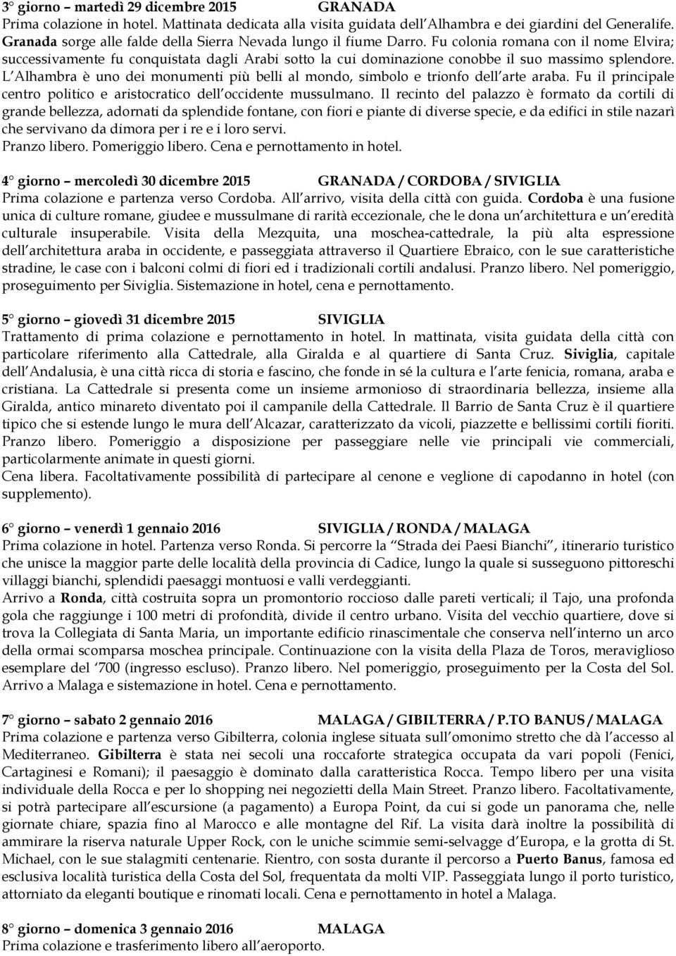 Fu colonia romana con il nome Elvira; successivamente fu conquistata dagli Arabi sotto la cui dominazione conobbe il suo massimo splendore.