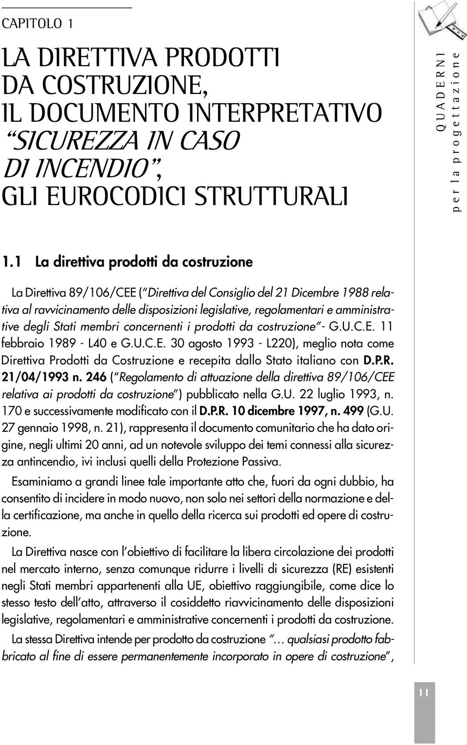 degli Stati membri concernenti i prodotti da costruzione - G.U.C.E. 11 febbraio 1989 - L40 e G.U.C.E. 30 agosto 1993 - L220), meglio nota come Direttiva Prodotti da Costruzione e recepita dallo Stato italiano con D.