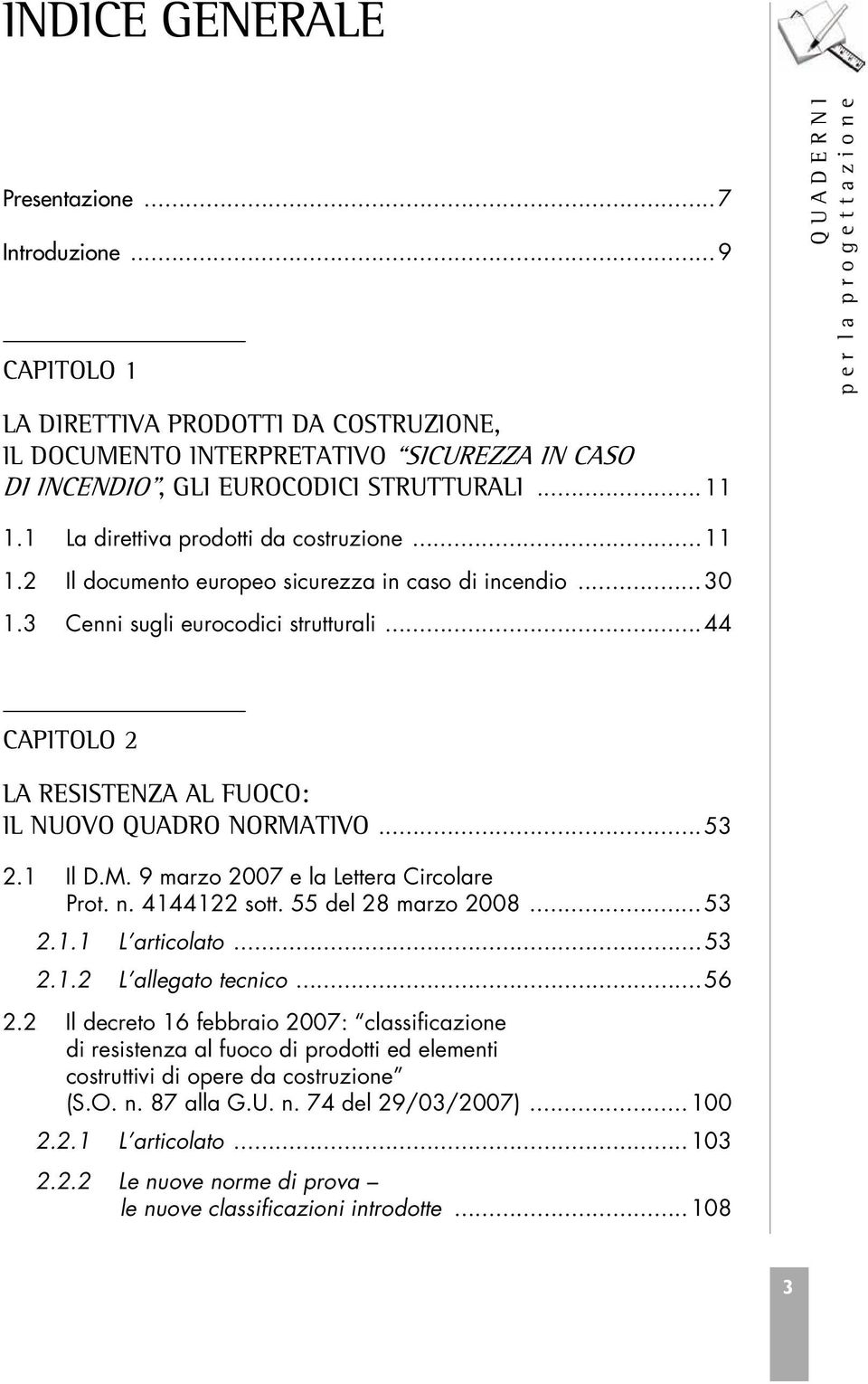 1 La direttiva prodotti da costruzione...11 1.2 Il documento europeo sicurezza in caso di incendio...30 1.3 Cenni sugli eurocodici strutturali.