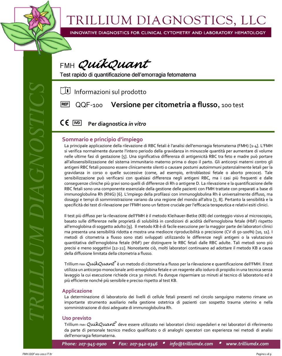 L FMH si verifica normalmente durante l intero periodo della gravidanza in minuscole quantità per aumentare di volume nelle ultime fasi di gestazione [5].