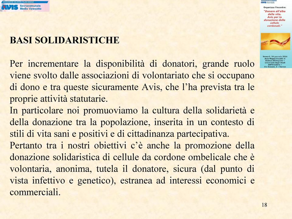 In particolare noi promuoviamo la cultura della solidarietà e della donazione tra la popolazione, inserita in un contesto di stili di vita sani e positivi e di cittadinanza