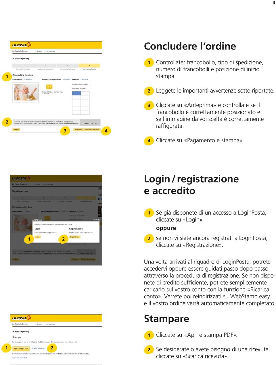 Cliccate su «Pagamento e stampa» Login / registrazione e accredito Se già disponete di un accesso a LoginPosta, cliccate su «Login» se non vi siete ancora registrati a LoginPosta, cliccate su