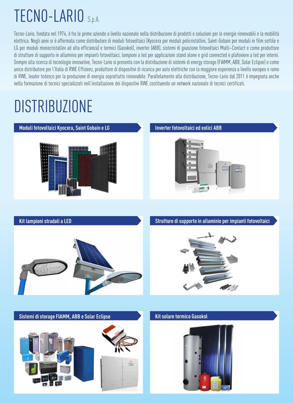 termici (Gasokol), inverter (ABB), sistemi di giunzione fotovoltaici Multi Contact e come produttore di strutture di supporto in alluminio per impianti fotovoltaici, lampioni a led per applicazioni