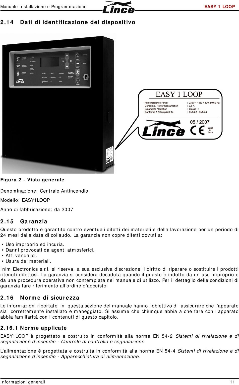 15 Garanzia Questo prodotto è garantito contro eventuali difetti dei materiali e della lavorazione per un periodo di 24 mesi dalla data di collaudo.