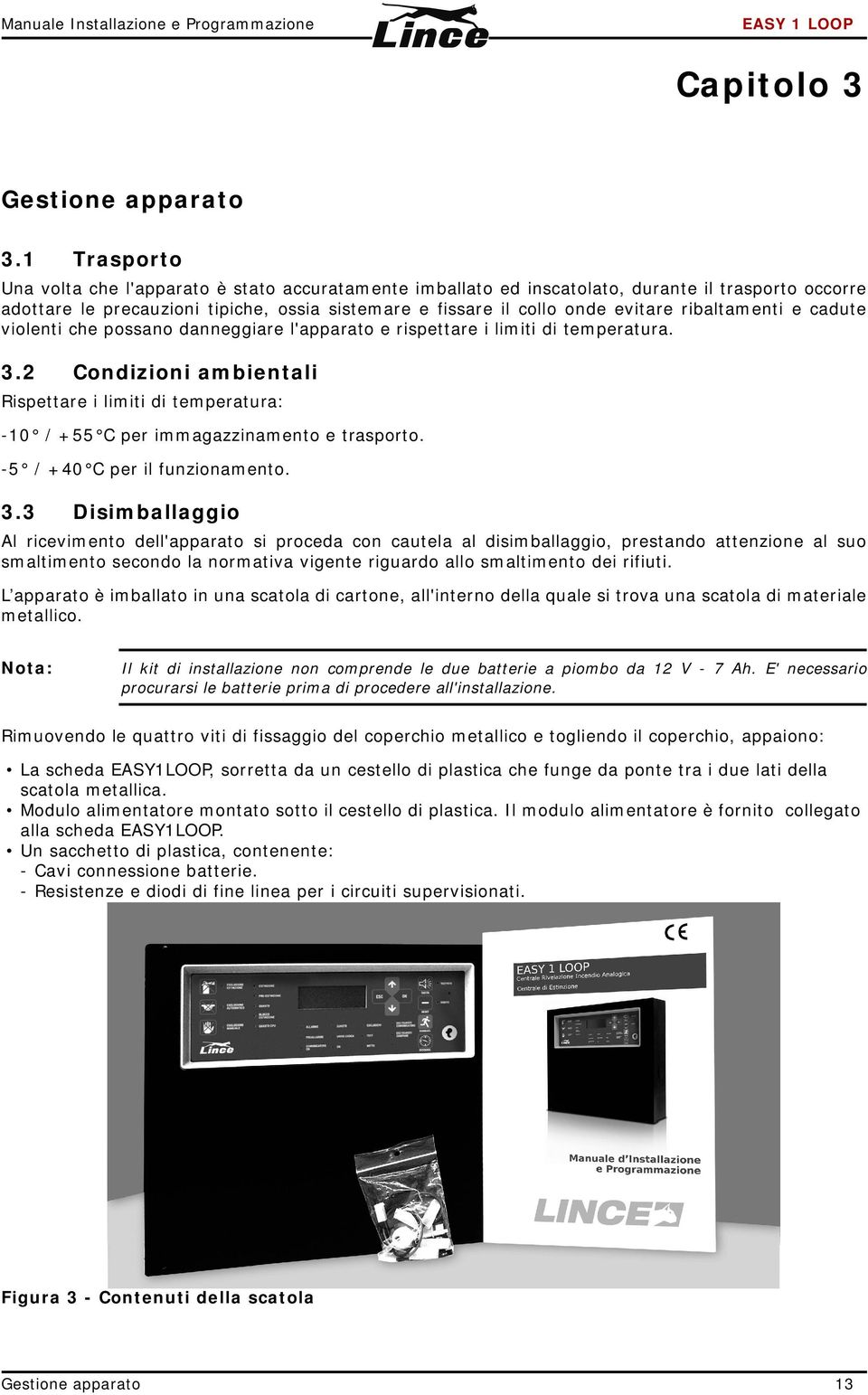 ribaltamenti e cadute violenti che possano danneggiare l'apparato e rispettare i limiti di temperatura. 3.