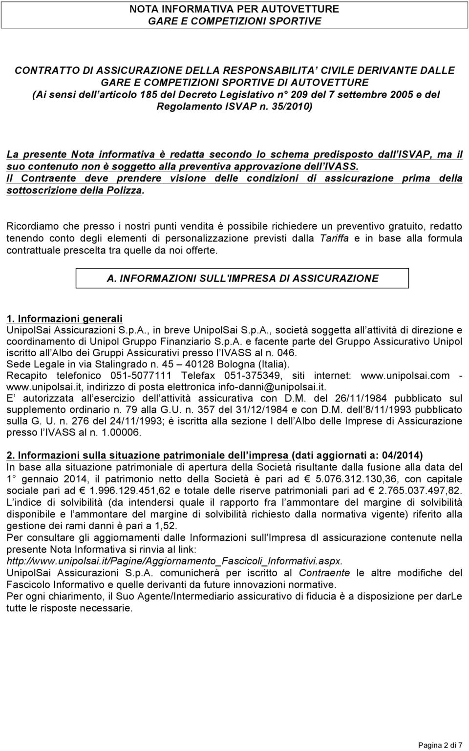 35/2010) La presente Nota informativa è redatta secondo lo schema predisposto dall ISVAP, ma il suo contenuto non è soggetto alla preventiva approvazione dell IVASS.