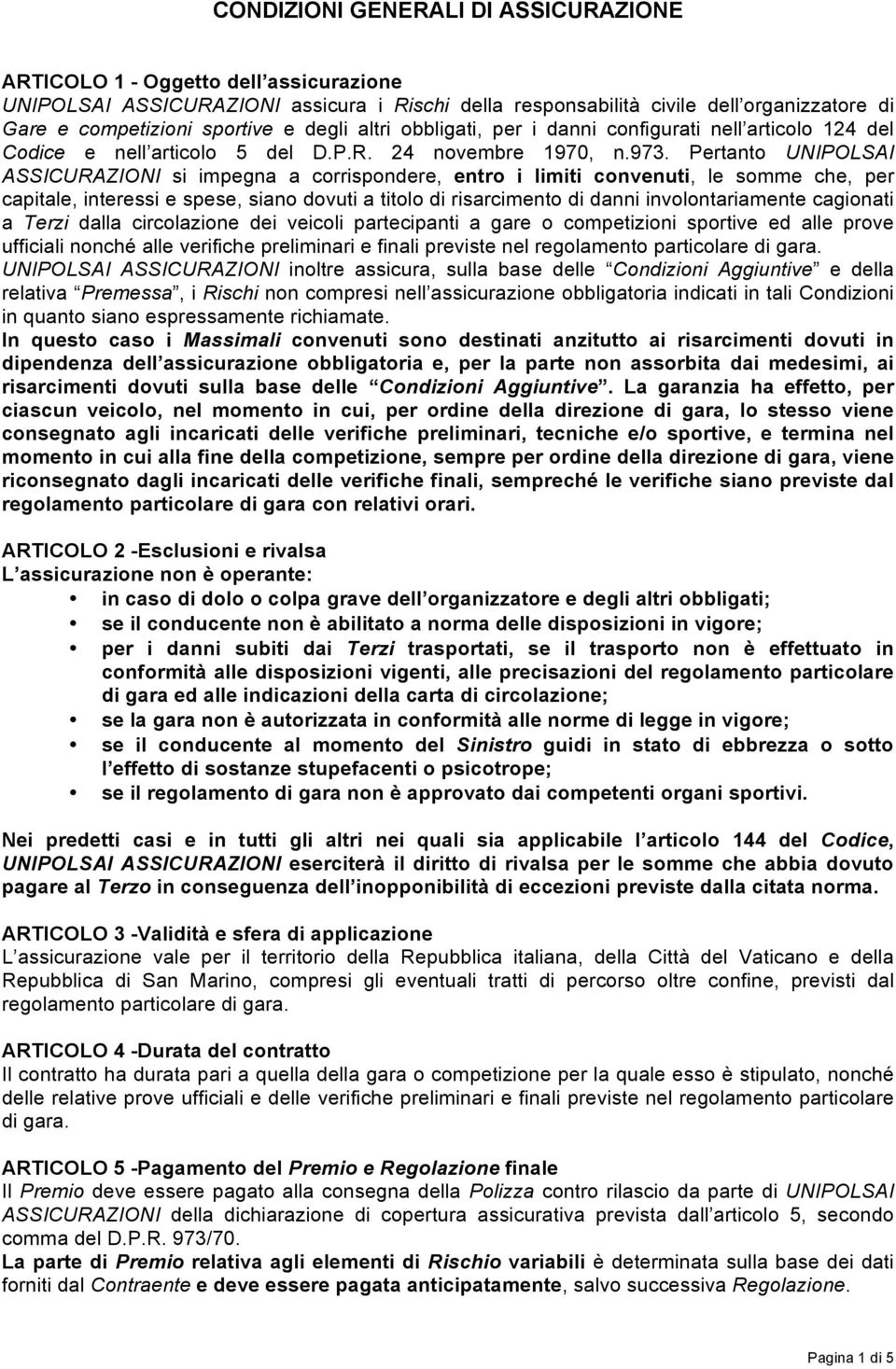 Pertanto UNIPOLSAI ASSICURAZIONI si impegna a corrispondere, entro i limiti convenuti, le somme che, per capitale, interessi e spese, siano dovuti a titolo di risarcimento di danni involontariamente