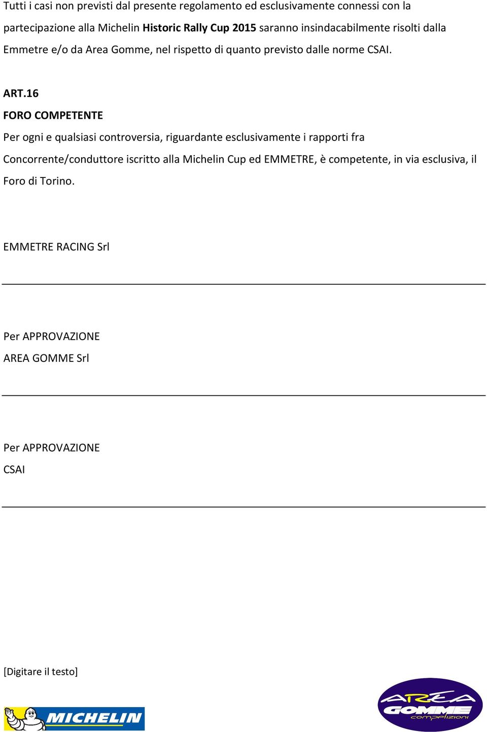 16 FORO COMPETENTE Per ogni e qualsiasi controversia, riguardante esclusivamente i rapporti fra Concorrente/conduttore iscritto alla