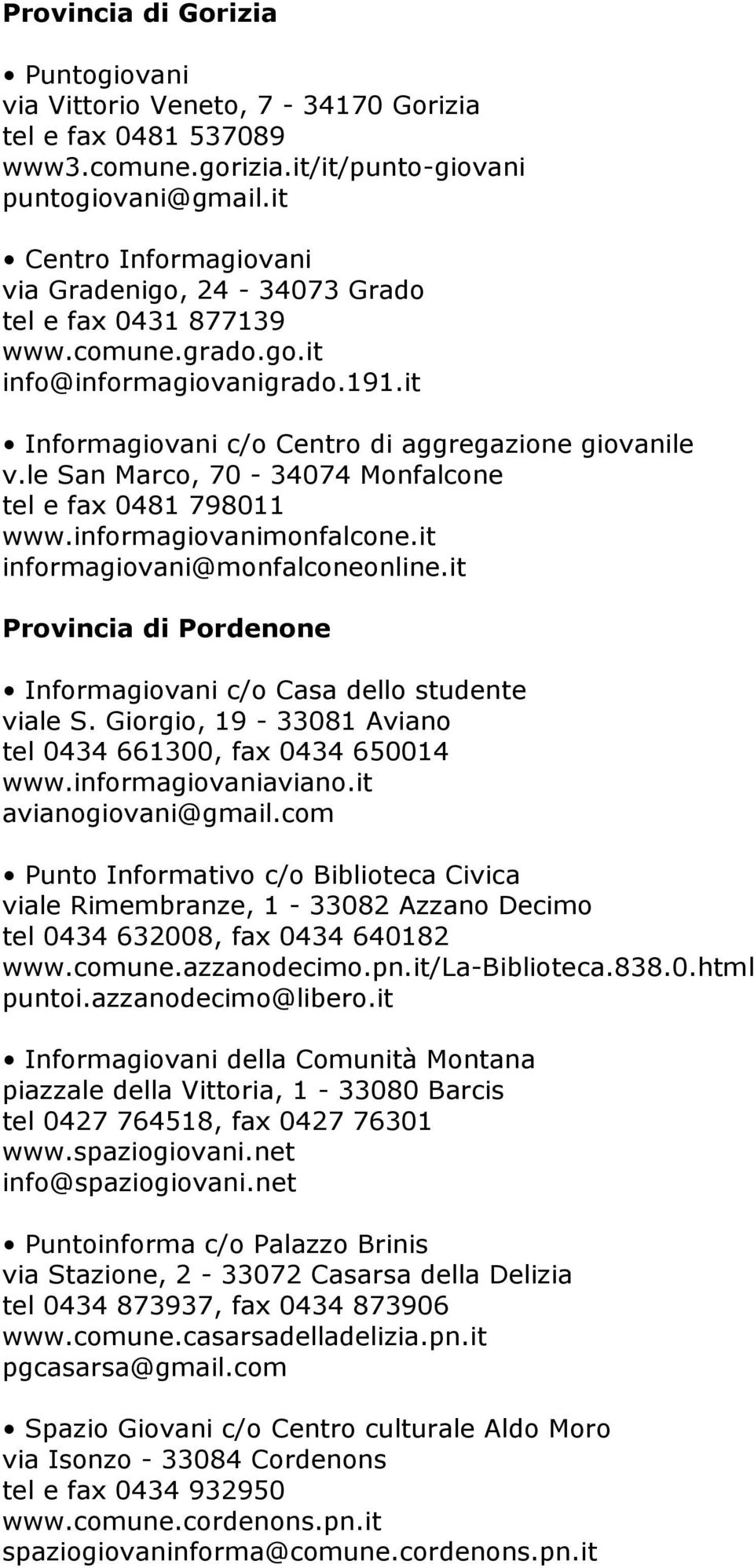 le San Marco, 70-34074 Monfalcone tel e fax 0481 798011 www.informagiovanimonfalcone.it informagiovani@monfalconeonline.it Provincia di Pordenone c/o Casa dello studente viale S.