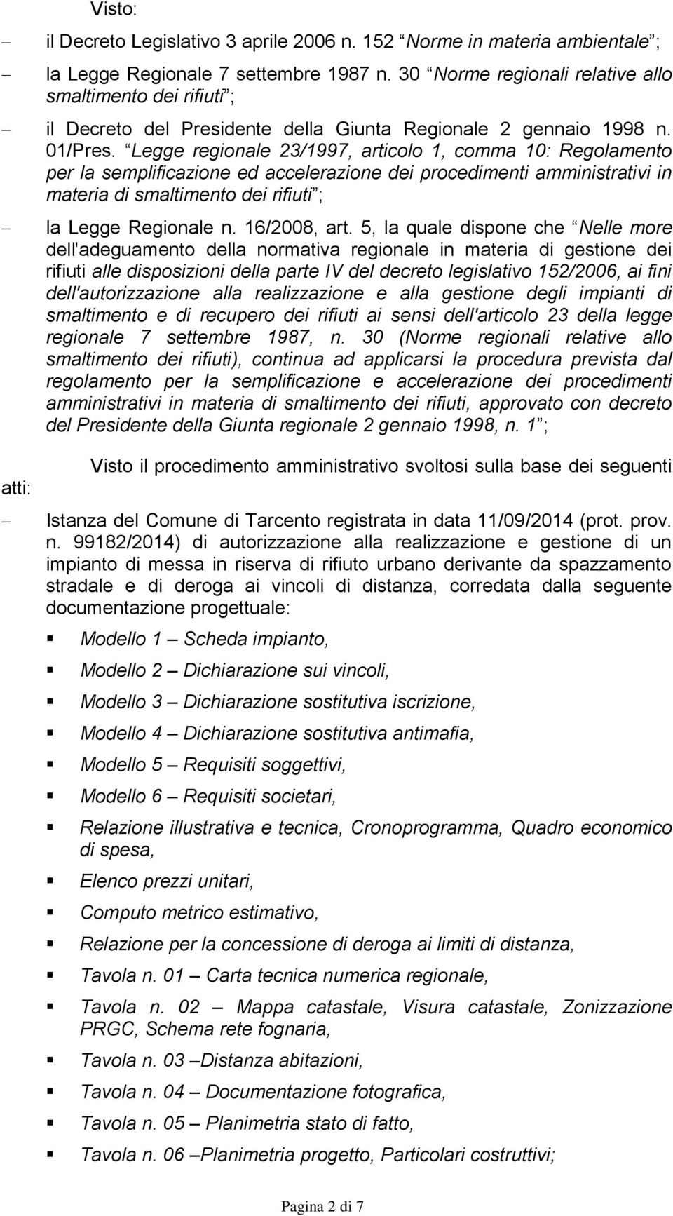 Legge regionale 23/1997, articolo 1, comma 10: Regolamento per la semplificazione ed accelerazione dei procedimenti amministrativi in materia di smaltimento dei rifiuti ; la Legge Regionale n.