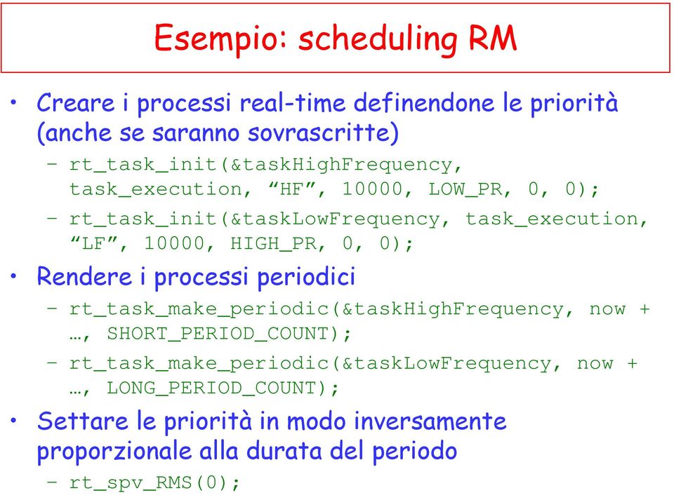 10000, HIGH_PR, 0, 0); Rendere i processi periodici rt_task_make_periodic(&taskhighfrequency, now +, SHORT_PERIOD_COUNT);