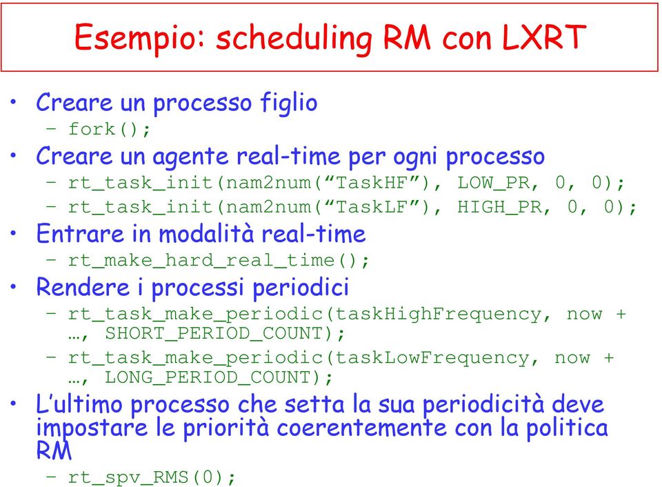 i processi periodici rt_task_make_periodic(taskhighfrequency, now +, SHORT_PERIOD_COUNT); rt_task_make_periodic(tasklowfrequency, now +,