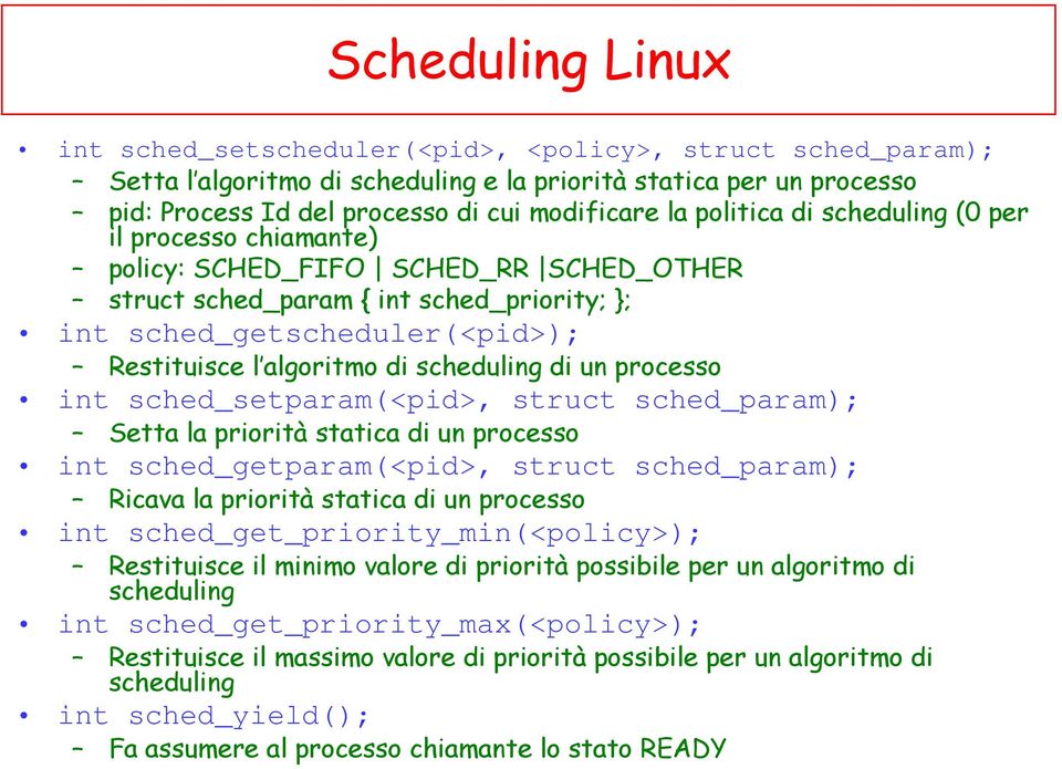 scheduling di un processo int sched_setparam(<pid>, struct sched_param); Setta la priorità statica di un processo int sched_getparam(<pid>, struct sched_param); Ricava la priorità statica di un