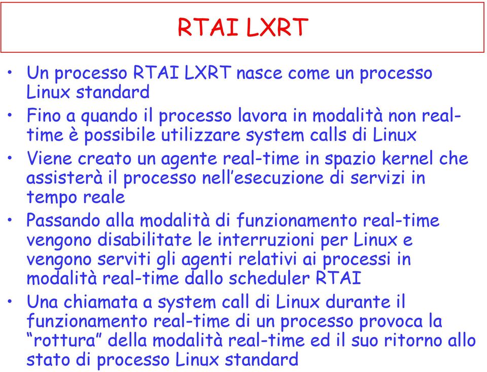 real-time vengono disabilitate le interruzioni per Linux e vengono serviti gli agenti relativi ai processi in modalità real-time dallo scheduler RTAI Una chiamata a