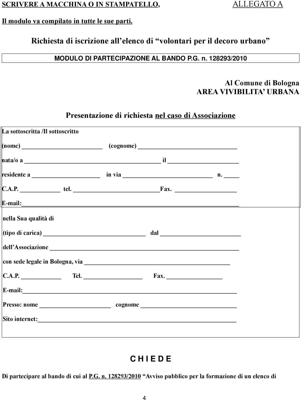 128293/2010 Al Comune di Bologna AREA VIVIBILITA URBANA La sottoscritta /Il sottoscritto Presentazione di richiesta nel caso di Associazione (nome) (cognome) nata/o a il