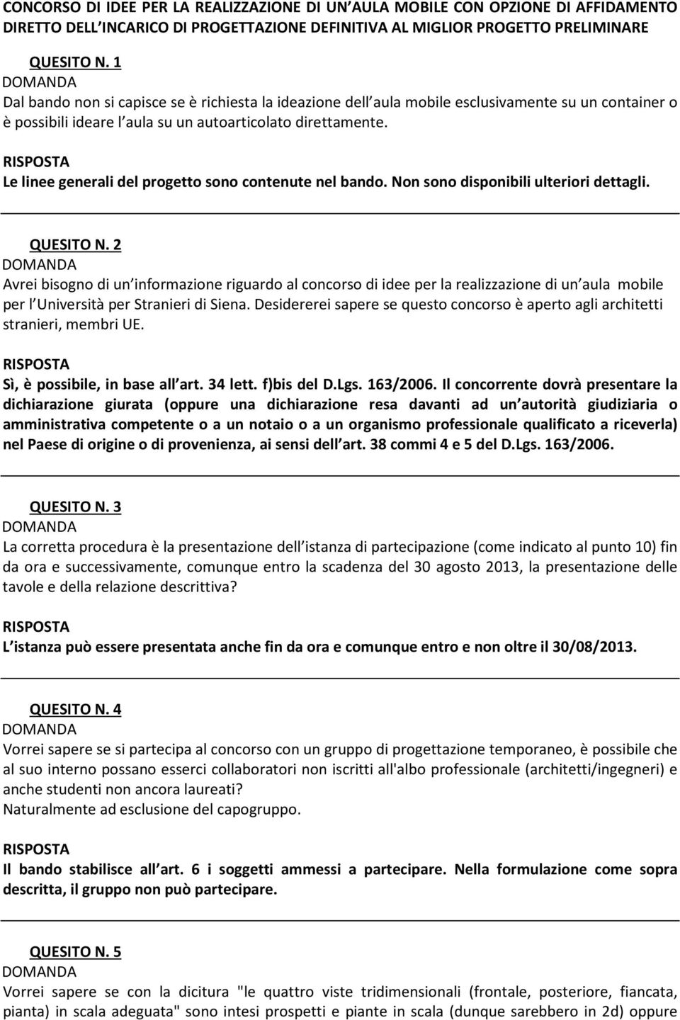 Le linee generali del progetto sono contenute nel bando. Non sono disponibili ulteriori dettagli. QUESITO N.