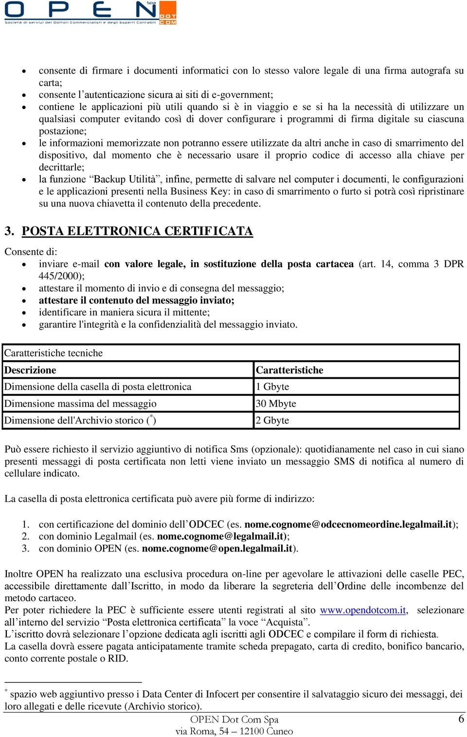 non potranno essere utilizzate da altri anche in caso di smarrimento del dispositivo, dal momento che è necessario usare il proprio codice di accesso alla chiave per decrittarle; la funzione Backup