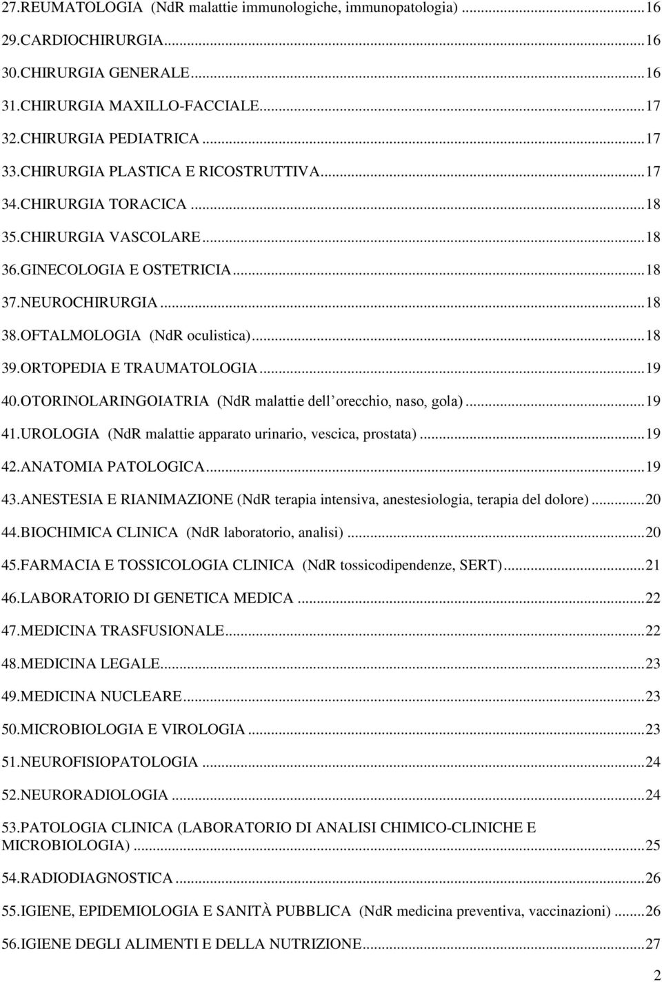 ORTOPEDIA E TRAUMATOLOGIA... 19 40.OTORINOLARINGOIATRIA (NdR malattie dell orecchio, naso, gola)... 19 41.UROLOGIA (NdR malattie apparato urinario, vescica, prostata)... 19 42.ANATOMIA PATOLOGICA.