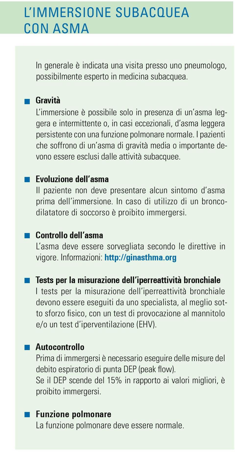 I pazienti che soffrono di un asma di gravità media o importante devono essere esclusi dalle attività subacquee.