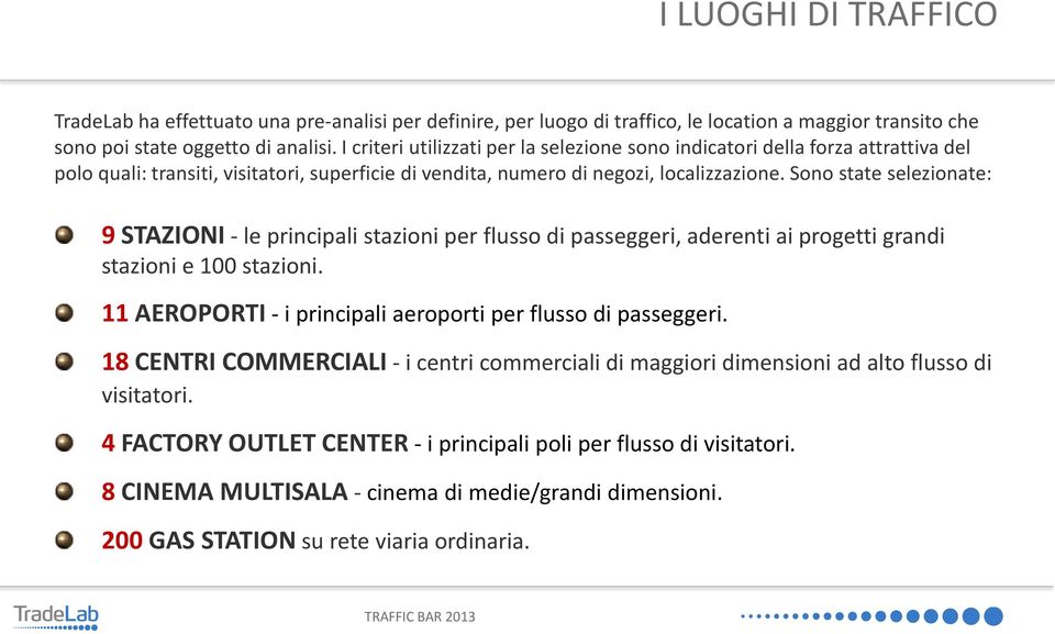 Sono state selezionate: 9 STAZIONI - le principali stazioni per flusso di passeggeri, aderenti ai progetti grandi stazioni e 100 stazioni.