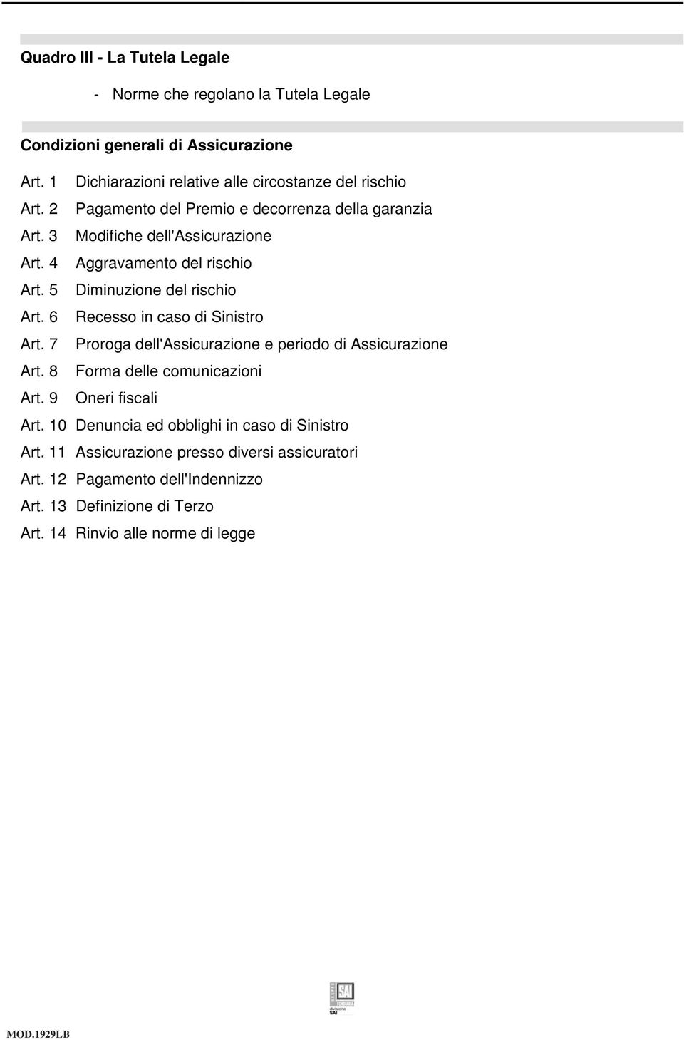 4 Aggravamento del rischio Art. 5 Diminuzione del rischio Art. 6 Recesso in caso di Sinistro Art. 7 Proroga dell'assicurazione e periodo di Assicurazione Art.