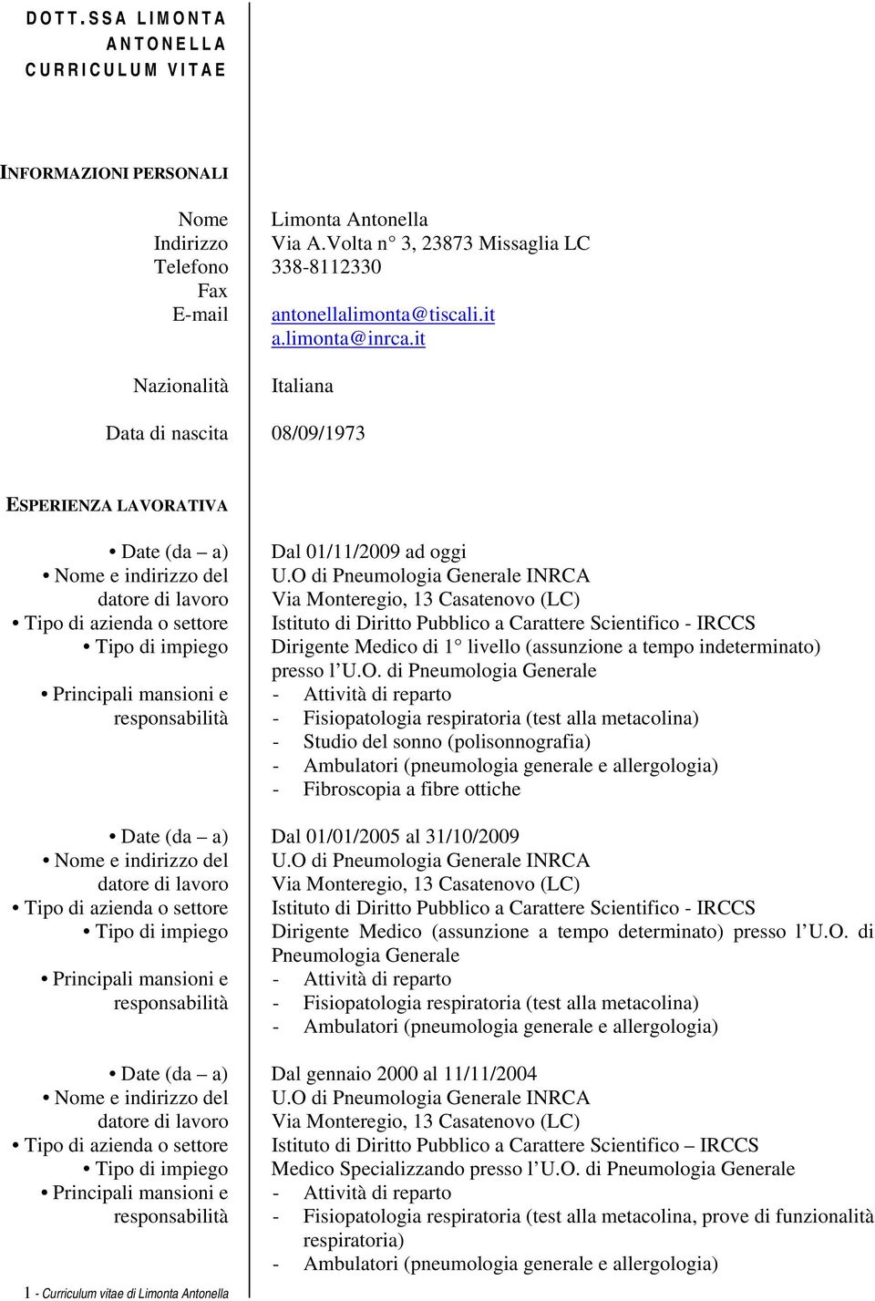 it Nazionalità Italiana Data di nascita 08/09/1973 ESPERIENZA LAVORATIVA Date (da a) Dal 01/11/2009 ad oggi Tipo di azienda o settore Istituto di Diritto Pubblico a Carattere Scientifico - IRCCS Tipo