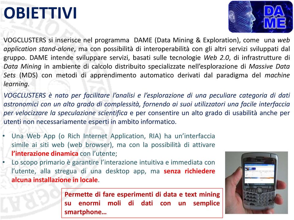 0, di infrastrutture di Data Mining in ambiente di calcolo distribuito specializzate nell esplorazione di Massive Data Sets (MDS) con metodi di apprendimento automatico derivati dal paradigma del