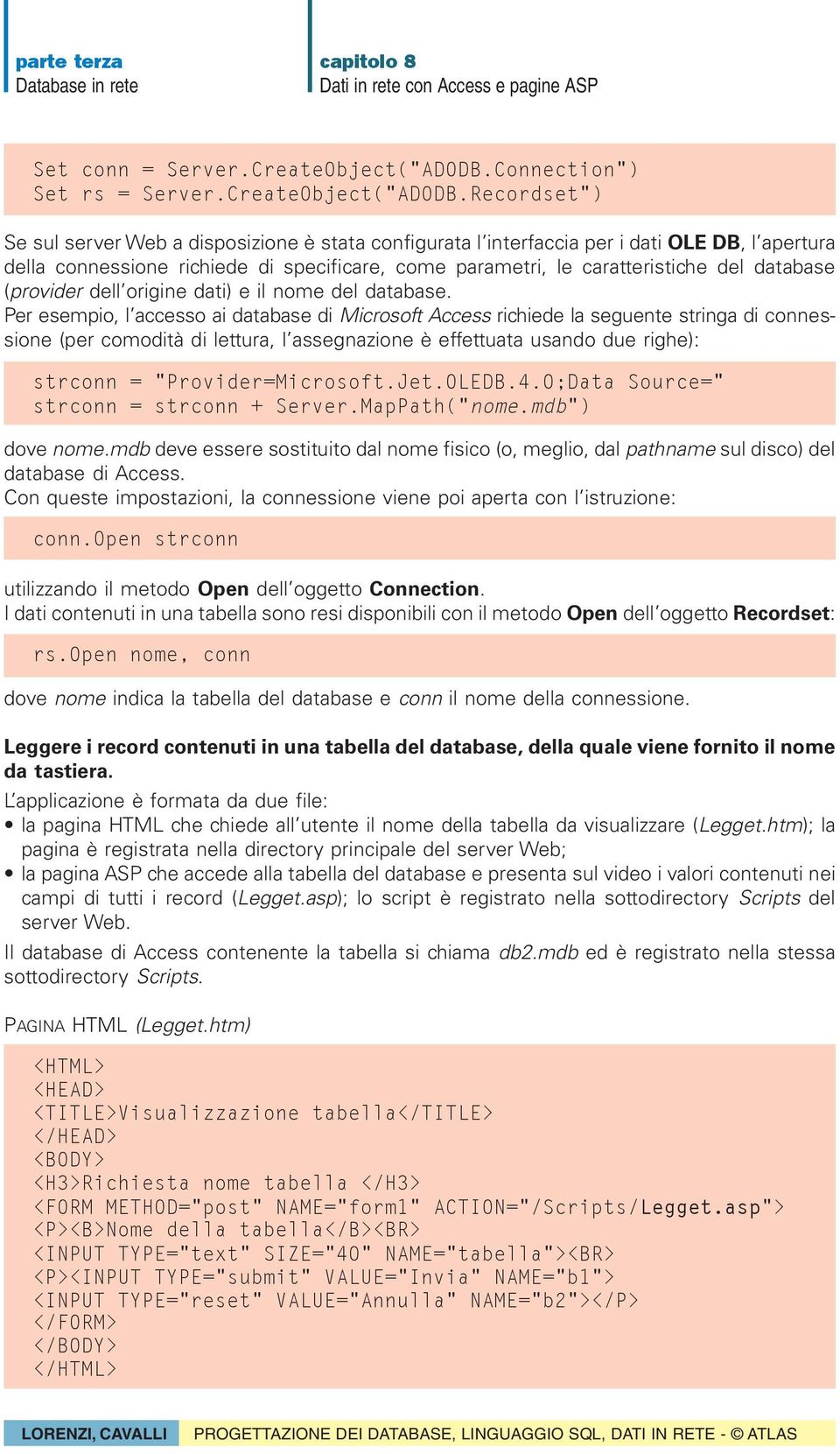 Recordset") Se sul server Web a disposizione è stata configurata l interfaccia per i dati OLE DB, l apertura della connessione richiede di specificare, come parametri, le caratteristiche del database