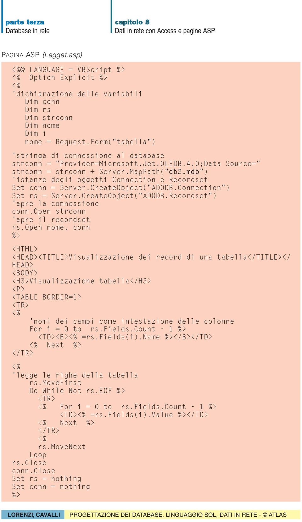 mdb") 'istanze degli oggetti Connection e Recordset Set conn = Server.CreateObject("ADODB.Connection") Set rs = Server.CreateObject("ADODB.Recordset") 'apre la connessione conn.