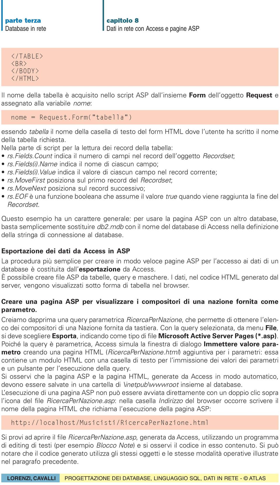 Nella parte di script per la lettura dei record della tabella: rs.fields.count indica il numero di campi nel record dell oggetto Recordset; rs.fields(i).name indica il nome di ciascun campo; rs.