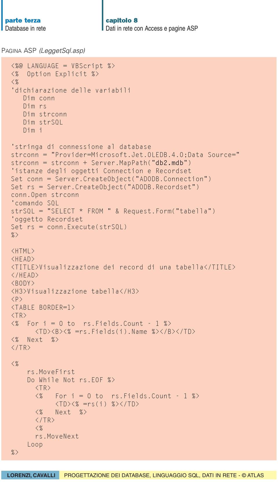 0;Data Source=" strconn = strconn + Server.MapPath("db2.mdb") 'istanze degli oggetti Connection e Recordset Set conn = Server.CreateObject("ADODB.Connection") Set rs = Server.CreateObject("ADODB.Recordset") conn.