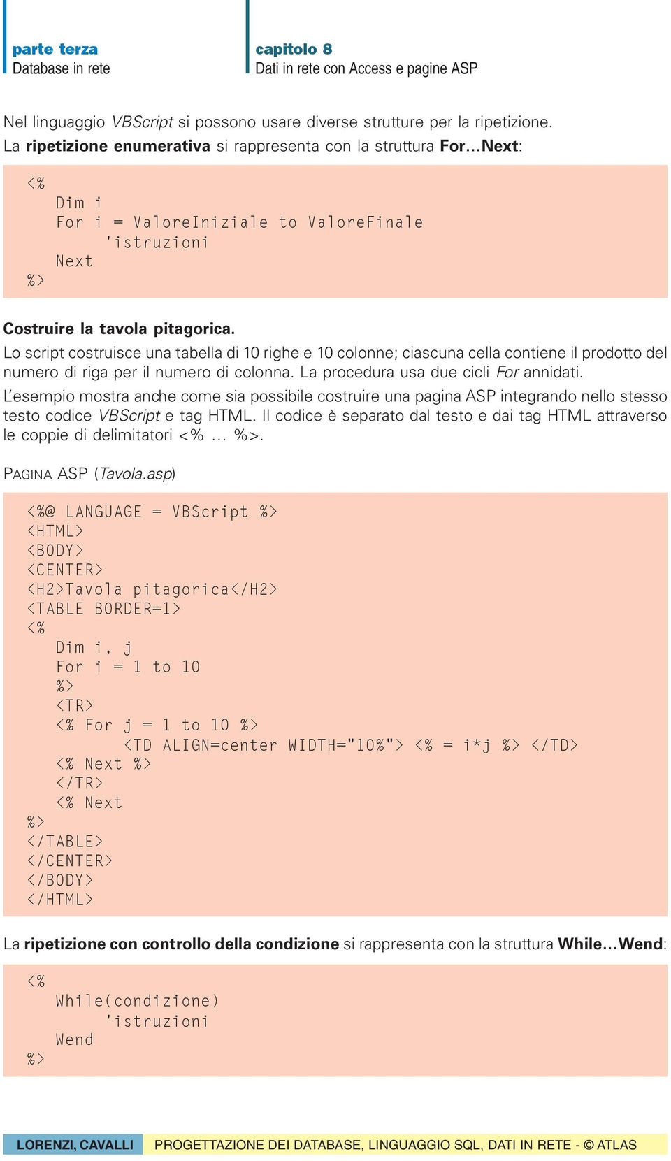 Lo script costruisce una tabella di 10 righe e 10 colonne; ciascuna cella contiene il prodotto del numero di riga per il numero di colonna. La procedura usa due cicli For annidati.