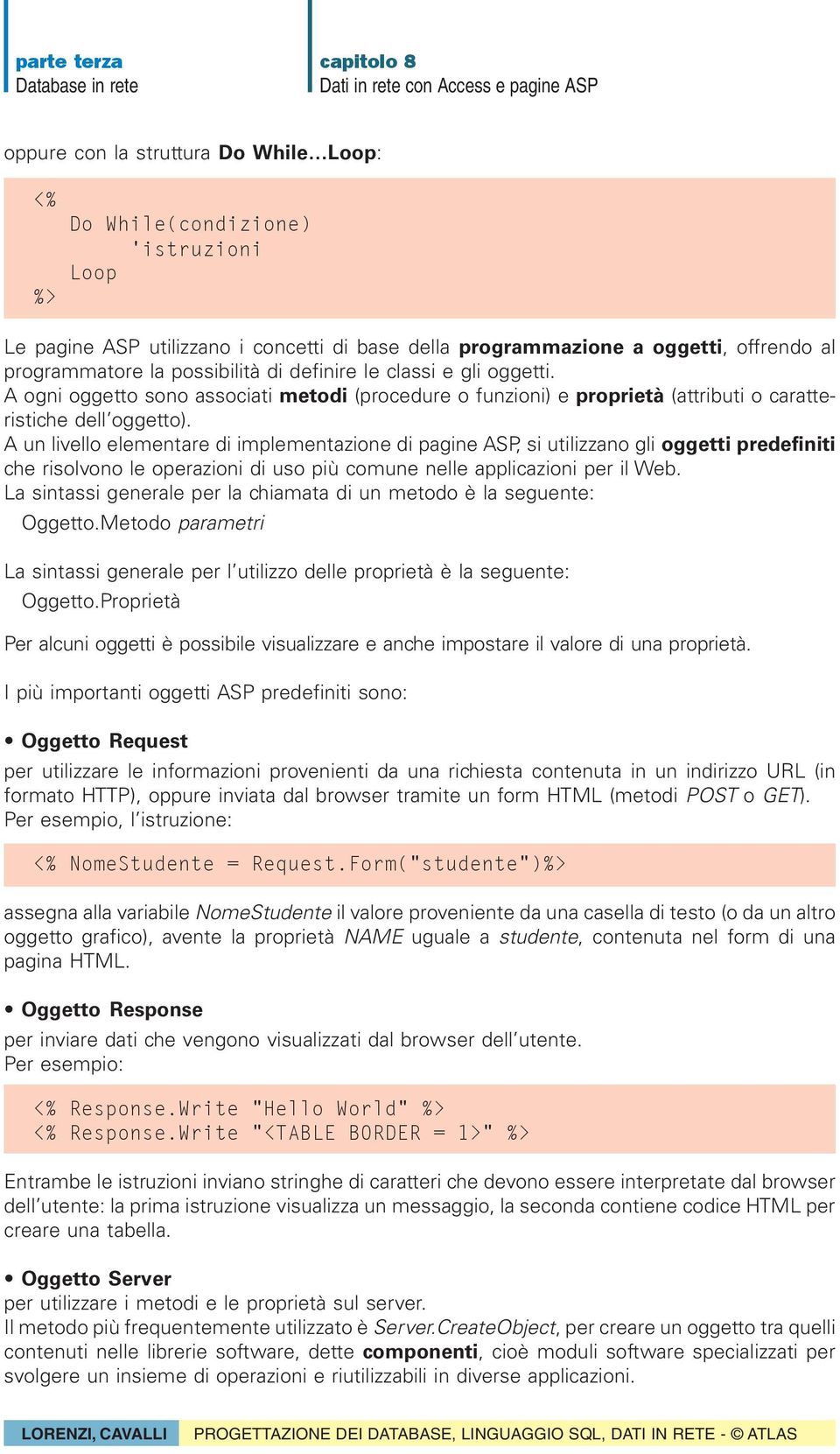 A un livello elementare di implementazione di pagine ASP, si utilizzano gli oggetti predefiniti che risolvono le operazioni di uso più comune nelle applicazioni per il Web.