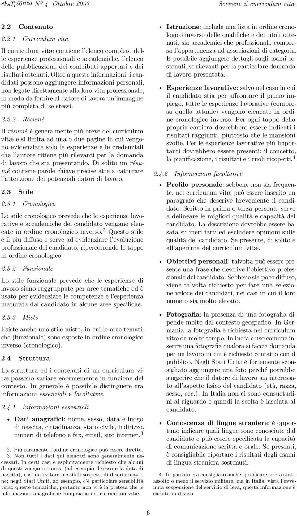 2 Contenuto 2.2.1 Curriculum vitæ Il curriculum vitæ contiene l elenco completo delle esperienze professionali e accademiche, l elenco delle pubblicazioni, dei contributi apportati e dei risultati ottenuti.