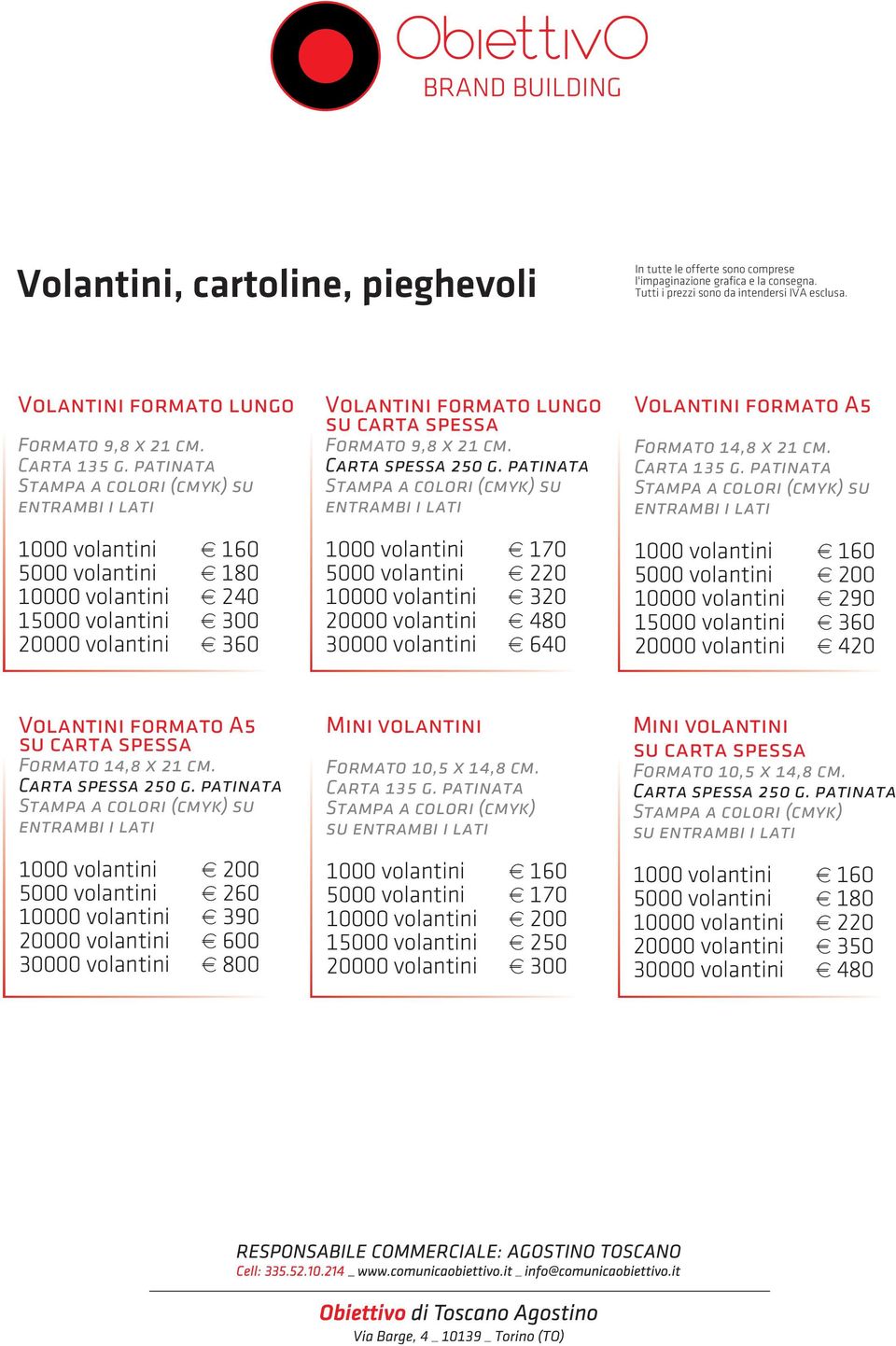 patinata su 1000 volantini e 170 5000 volantini e 220 10000 volantini e 320 20000 volantini e 480 30000 volantini e 640 Volantini formato A5 Formato 14,8 x 21 cm.