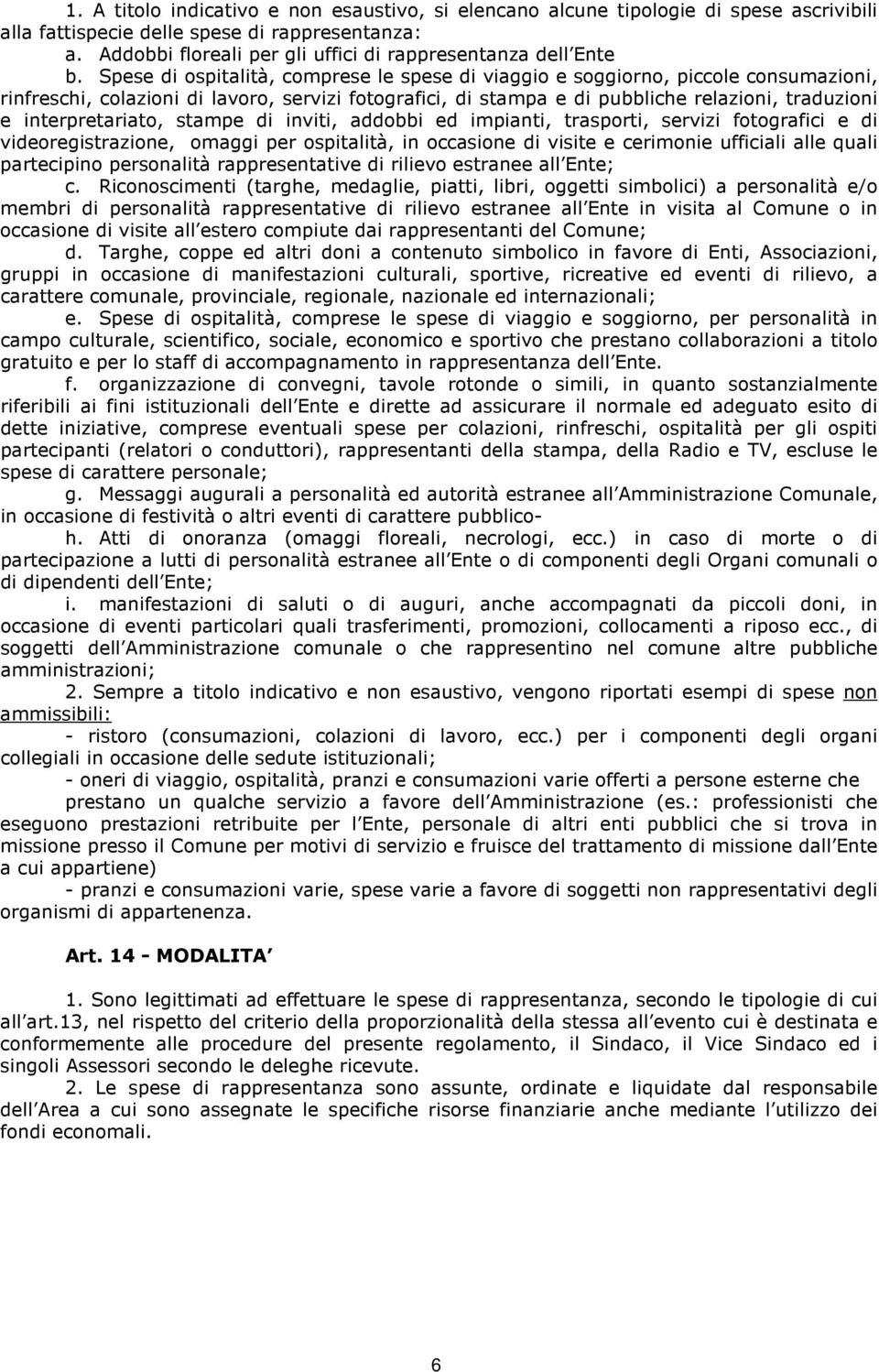 Spese di ospitalità, comprese le spese di viaggio e soggiorno, piccole consumazioni, rinfreschi, colazioni di lavoro, servizi fotografici, di stampa e di pubbliche relazioni, traduzioni e