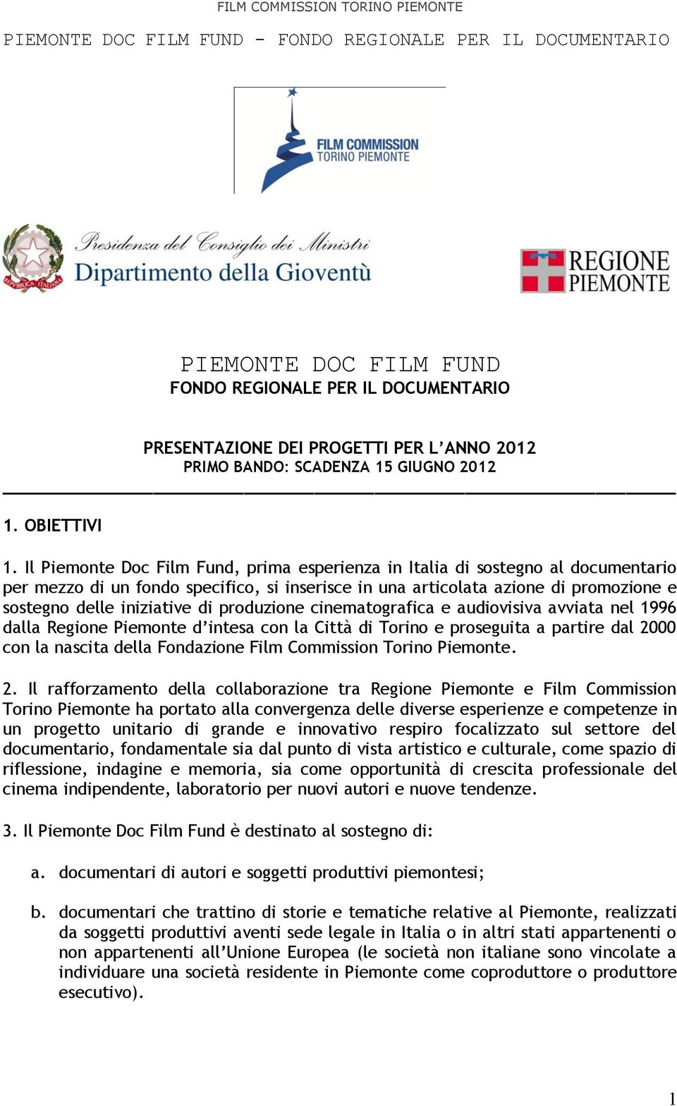 produzione cinematografica e audiovisiva avviata nel 1996 dalla Regione Piemonte d intesa con la Città di Torino e proseguita a partire dal 2000 con la nascita della Fondazione Film Commission Torino