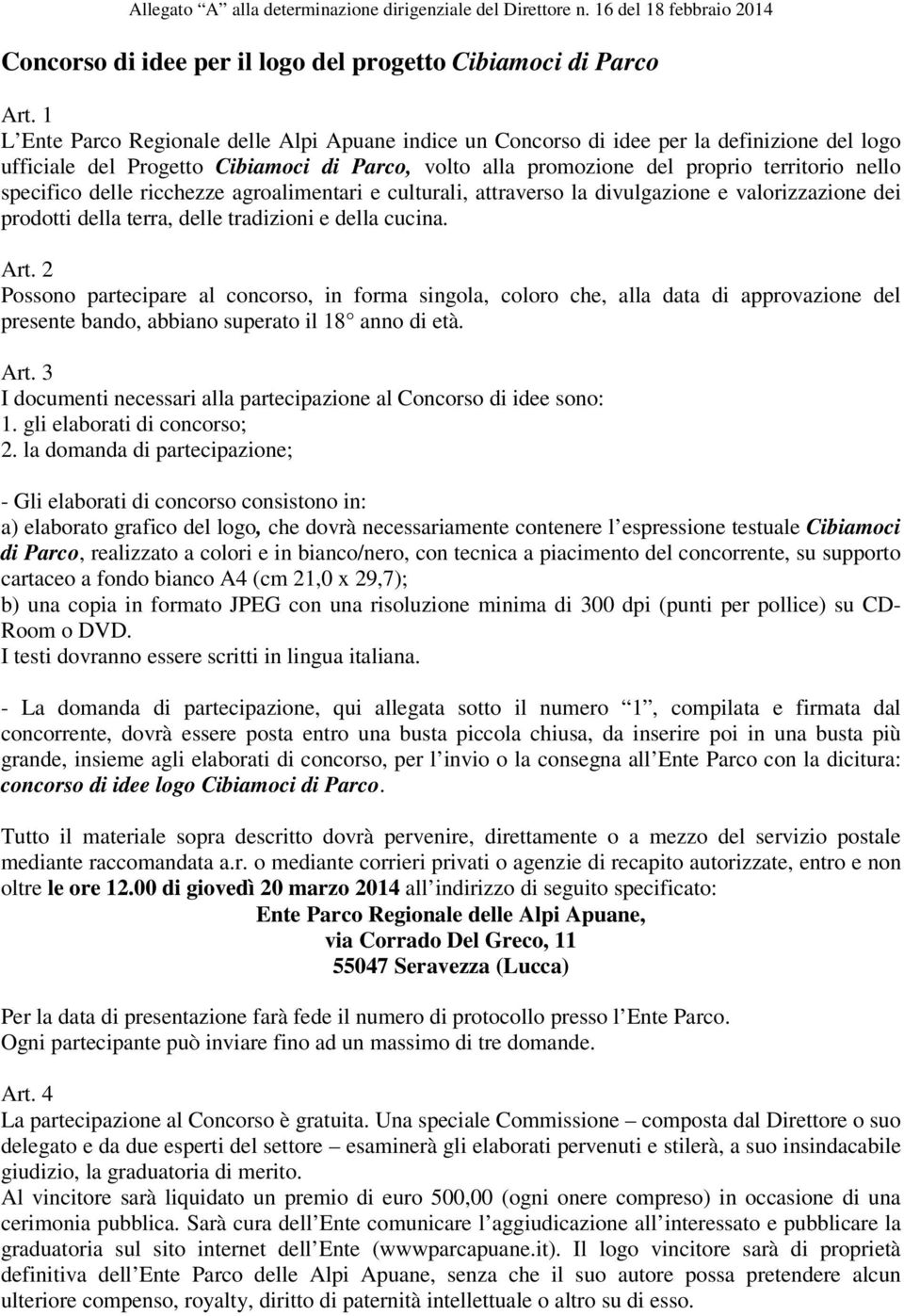 specifico delle ricchezze agroalimentari e culturali, attraverso la divulgazione e valorizzazione dei prodotti della terra, delle tradizioni e della cucina. Art.