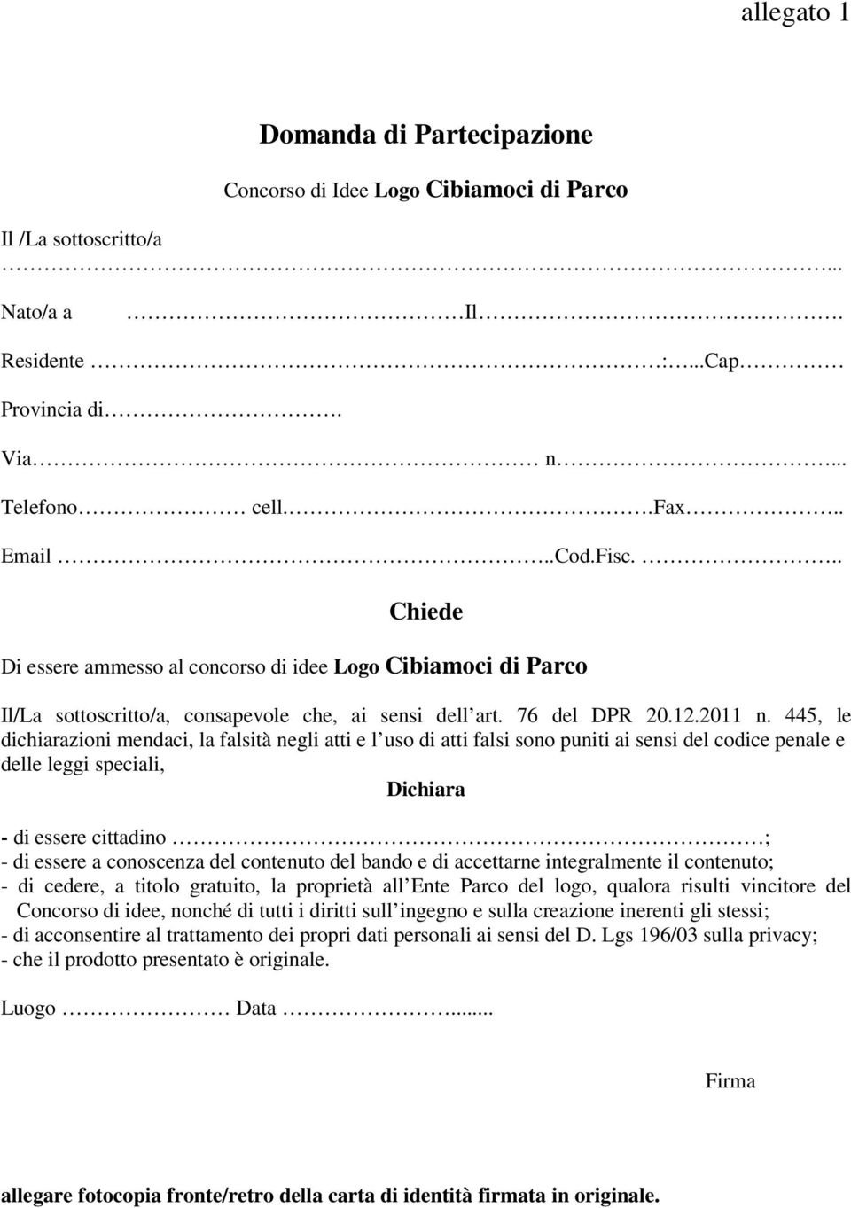 445, le dichiarazioni mendaci, la falsità negli atti e l uso di atti falsi sono puniti ai sensi del codice penale e delle leggi speciali, Dichiara - di essere cittadino ; - di essere a conoscenza del