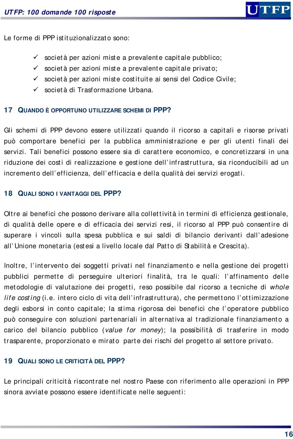 Gli schemi di PPP devono essere utilizzati quando il ricorso a capitali e risorse privati può comportare benefici per la pubblica amministrazione e per gli utenti finali dei servizi.