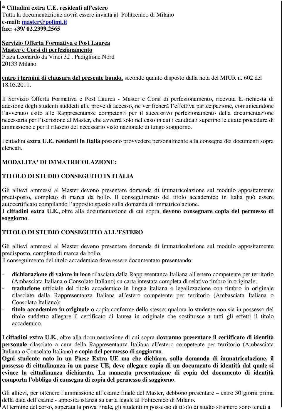 Padiglione Nord 20133 Milano entro i termini di chiusura del presente bando, secondo quanto disposto dalla nota del MIUR n. 602 del 18.05.2011.