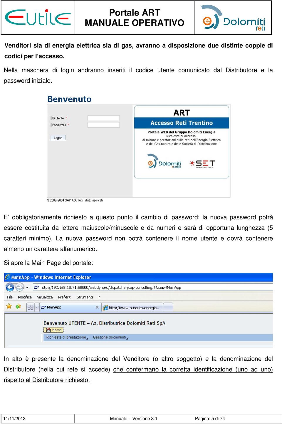 E obbligatoriamente richiesto a questo punto il cambio di password; la nuova password potrà essere costituita da lettere maiuscole/minuscole e da numeri e sarà di opportuna lunghezza (5 caratteri