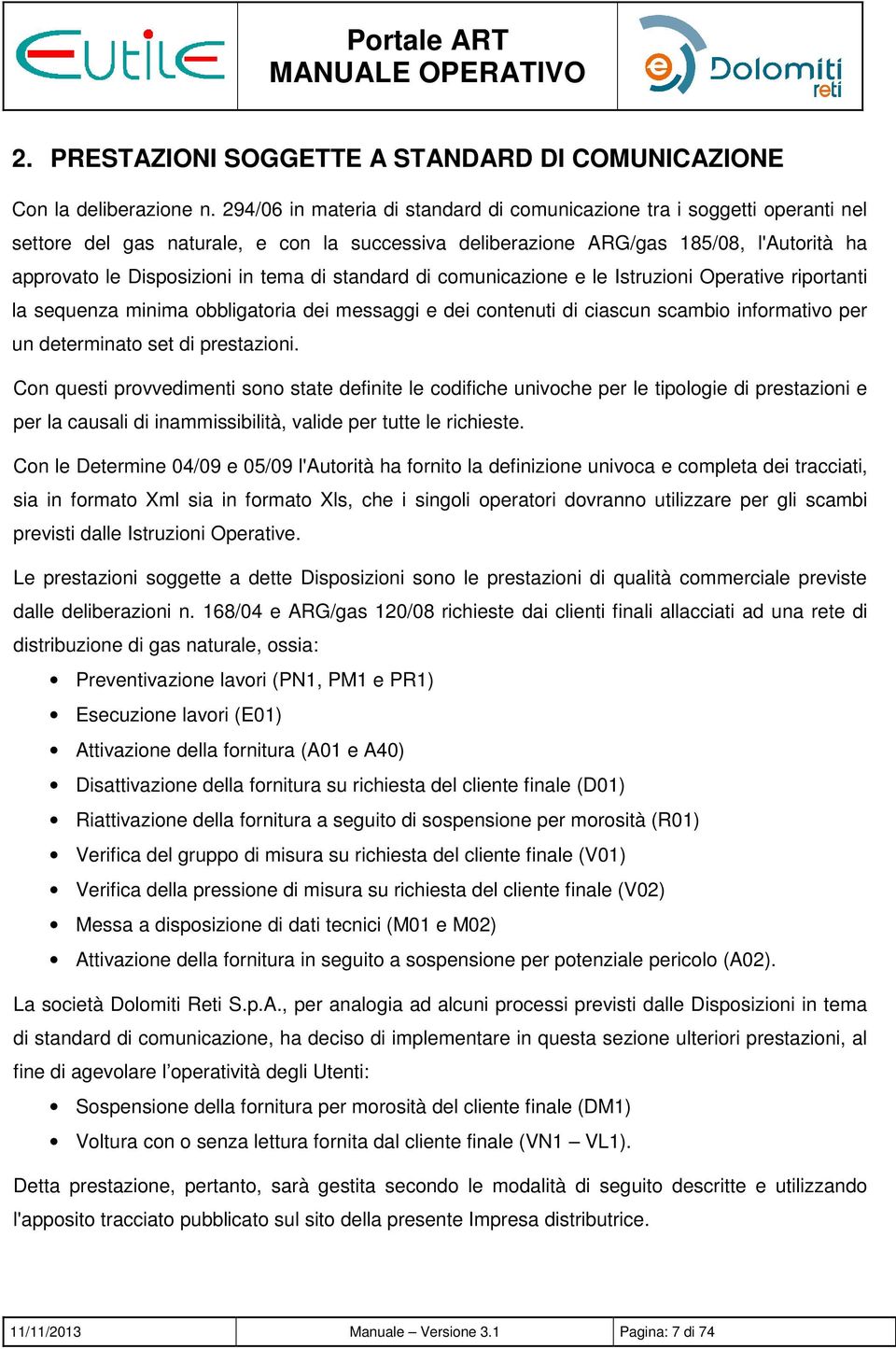 di standard di comunicazione e le Istruzioni Operative riportanti la sequenza minima obbligatoria dei messaggi e dei contenuti di ciascun scambio informativo per un determinato set di prestazioni.