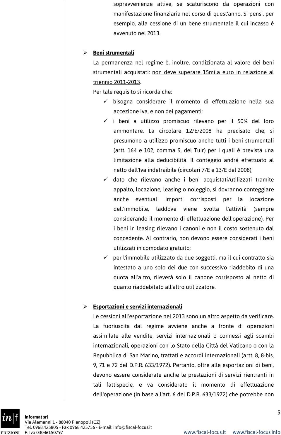 Beni strumentali La permanenza nel regime è, inoltre, condizionata al valore dei beni strumentali acquistati: non deve superare 15mila euro in relazione al triennio 2011-2013.