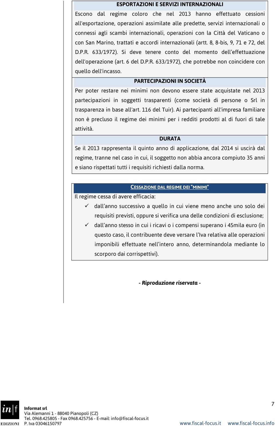 Si deve tenere conto del momento dell effettuazione dell'operazione (art. 6 del D.P.R. 633/1972), che potrebbe non coincidere con quello dell'incasso.