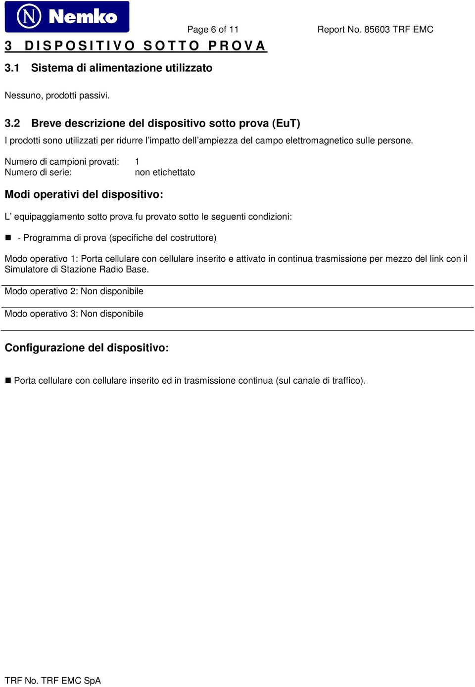 2 Breve descrizione del dispositivo sotto prova (EuT) I prodotti sono utilizzati per ridurre l impatto dell ampiezza del campo elettromagnetico sulle persone.