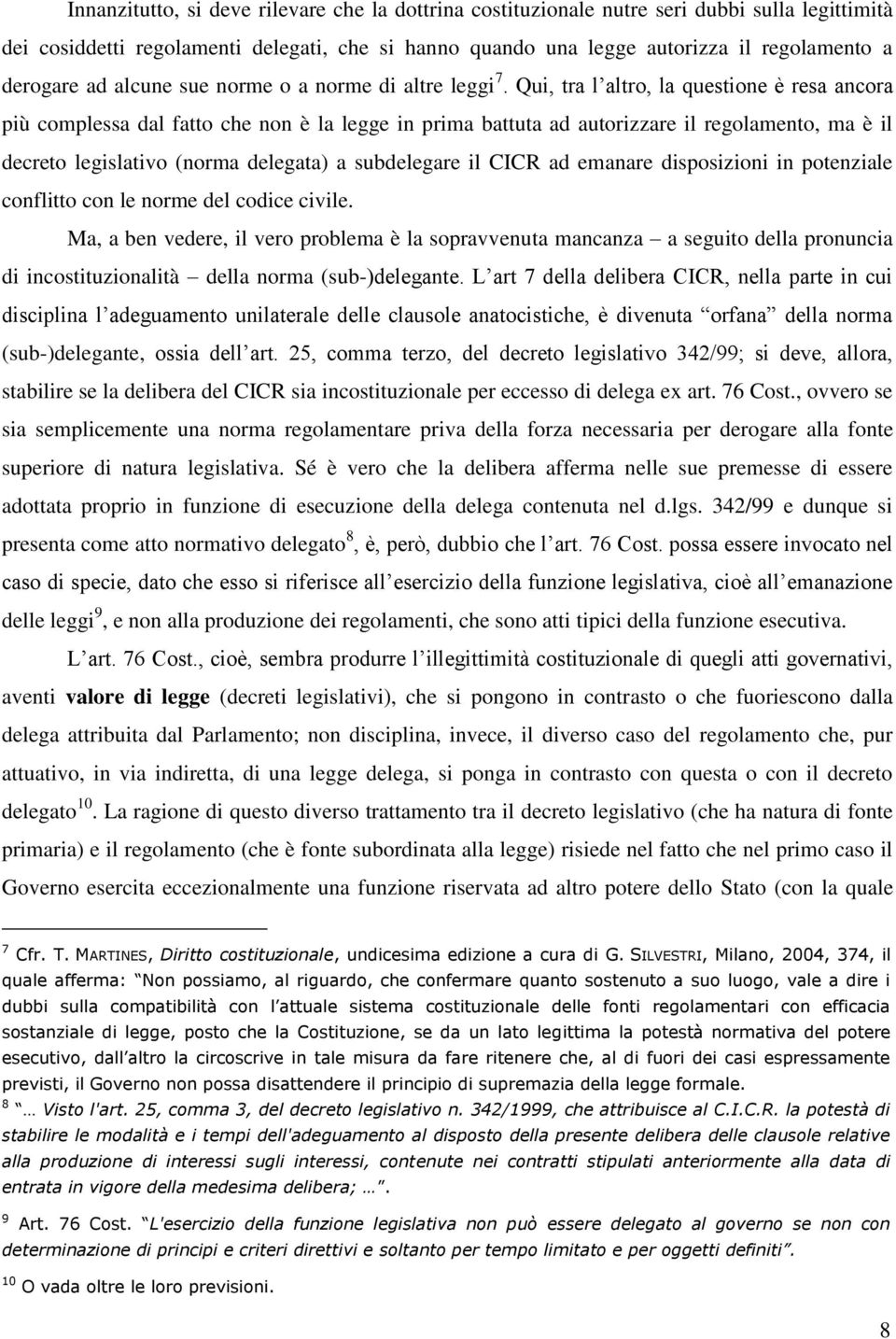 Qui, tra l altro, la questione è resa ancora più complessa dal fatto che non è la legge in prima battuta ad autorizzare il regolamento, ma è il decreto legislativo (norma delegata) a subdelegare il