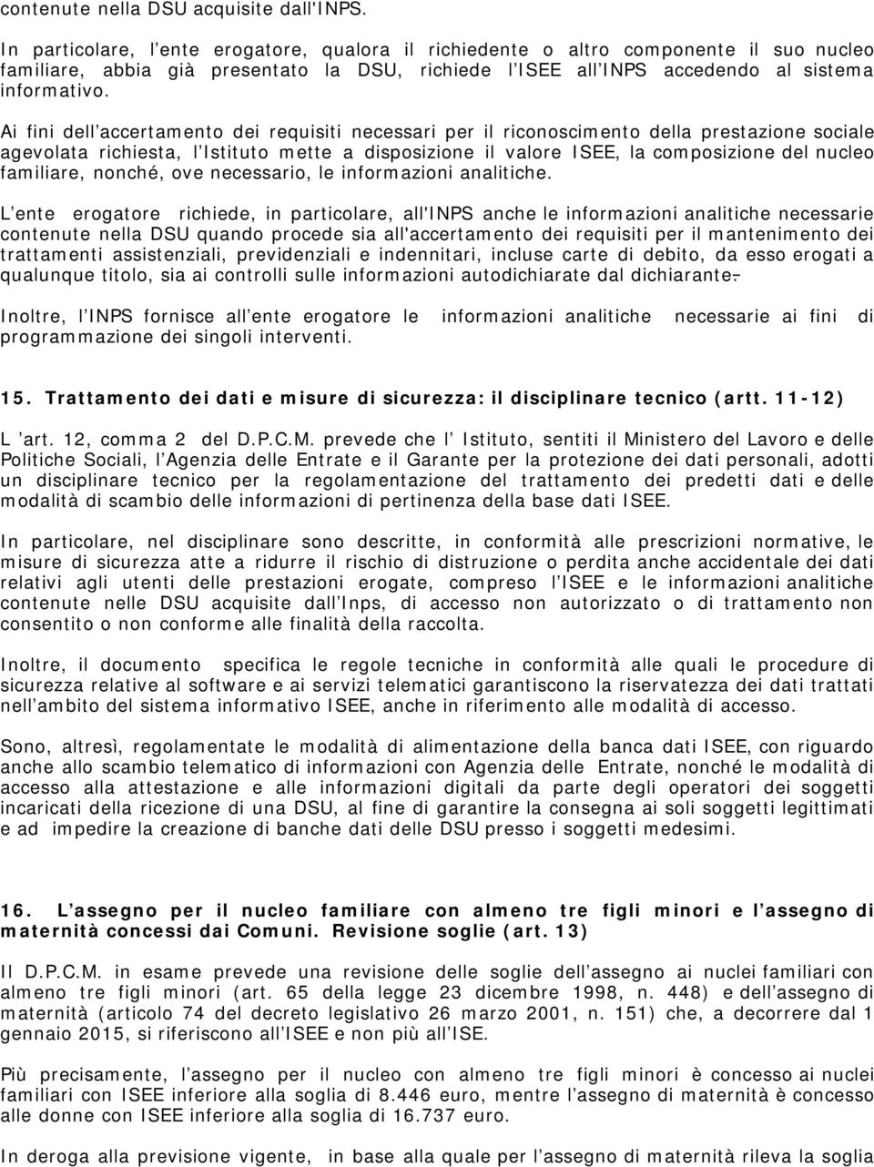 Ai fini dell accertamento dei requisiti necessari per il riconoscimento della prestazione sociale agevolata richiesta, l Istituto mette a disposizione il valore ISEE, la composizione del nucleo